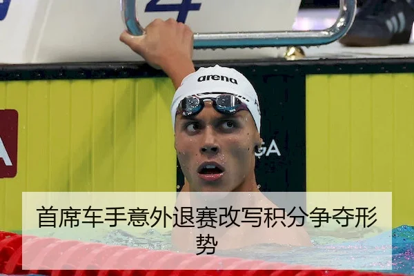 首席车手意外退赛改写积分争夺形势